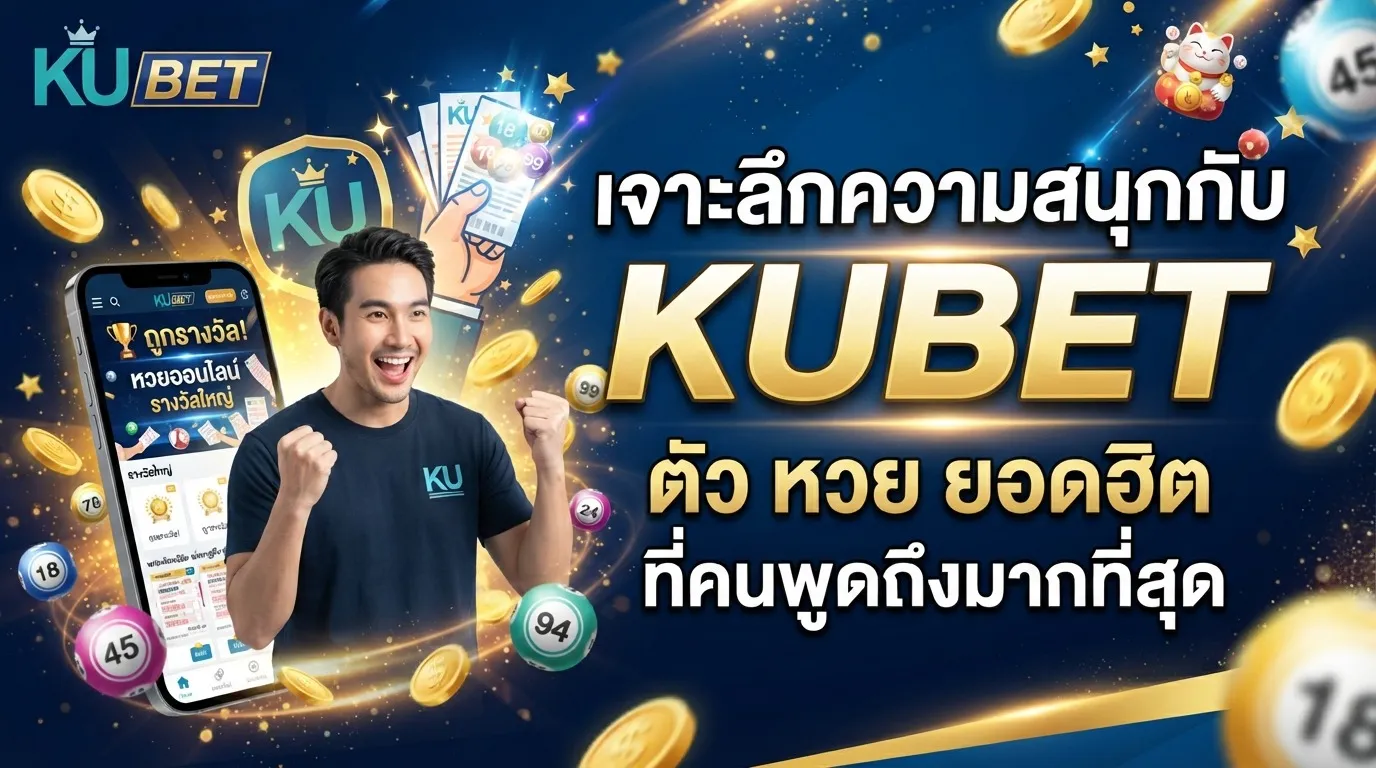 เจาะลึกความสนุกกับ KUBET ตัว หวย ยอดฮิตที่คนพูดถึงมากที่สุด